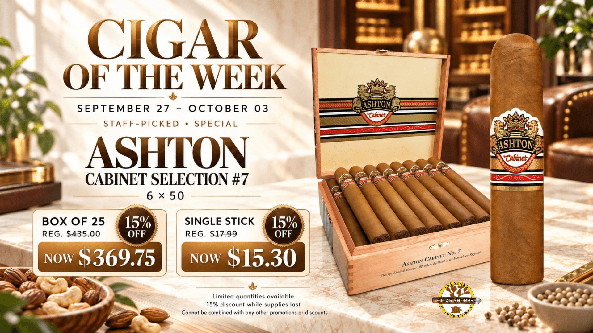 Cigar of the Week - Ashton Cabinet Selection #7, 6x50, Staff-Picked Special, September 27-October 3 - Box of 25: Reg $435.00, 15% off now $369.75, Single Stick: Reg $17.99, 15% off now $15.30 - Limited quantities available, 15% discount while supplies last, cannot be combined with any other promotions or discounts