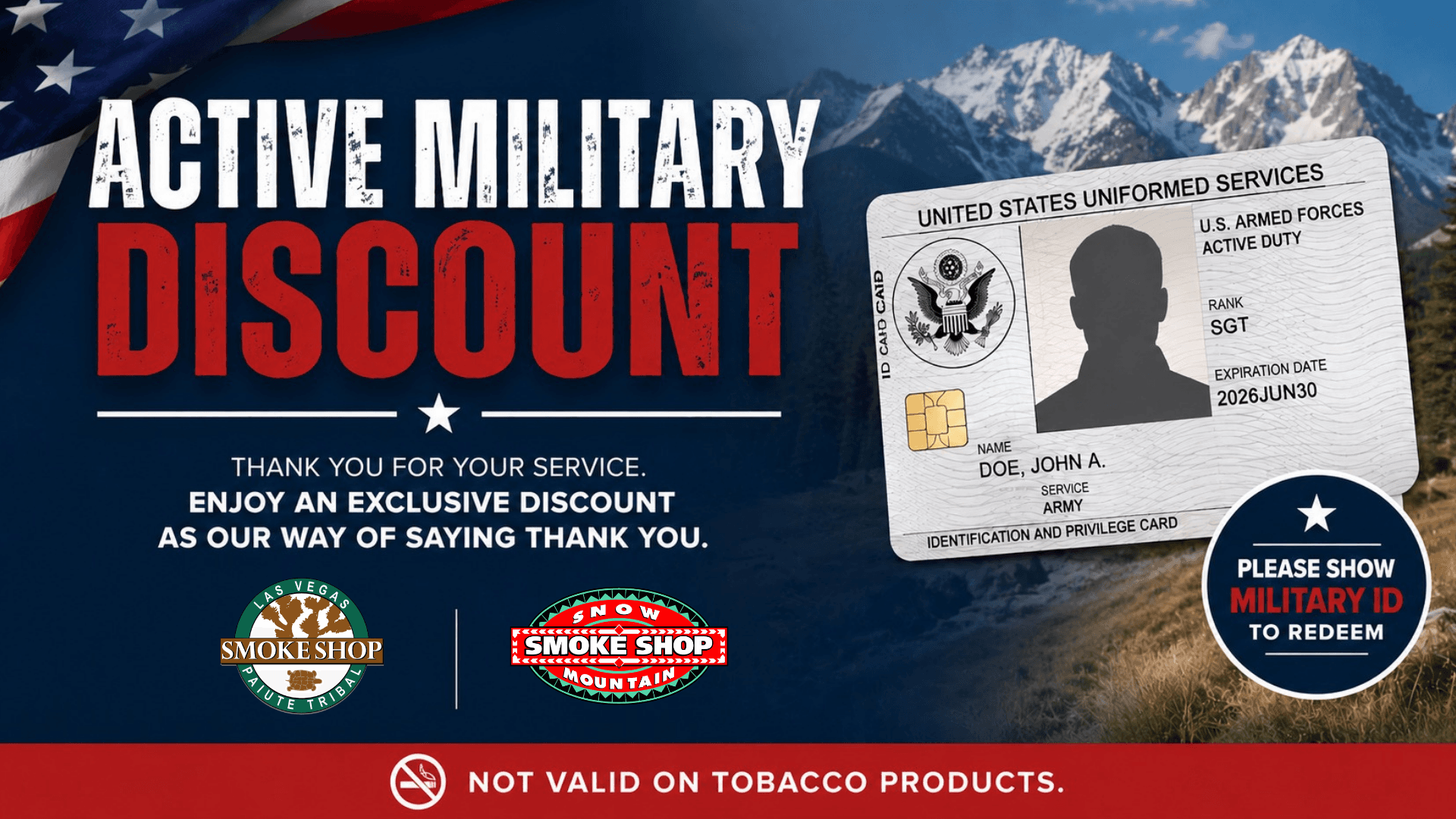 Active Military Discount - Thank you for your service. Enjoy an exclusive discount. Show military ID to redeem. Not valid on tobacco products.